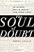 The Soul of Doubt: The Religious Roots of Unbelief from Luther to Marx