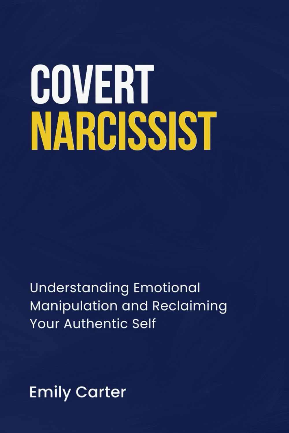 COVERT NARCISSIST: Understanding Emotional Manipulation and Reclaiming Your Authentic Self