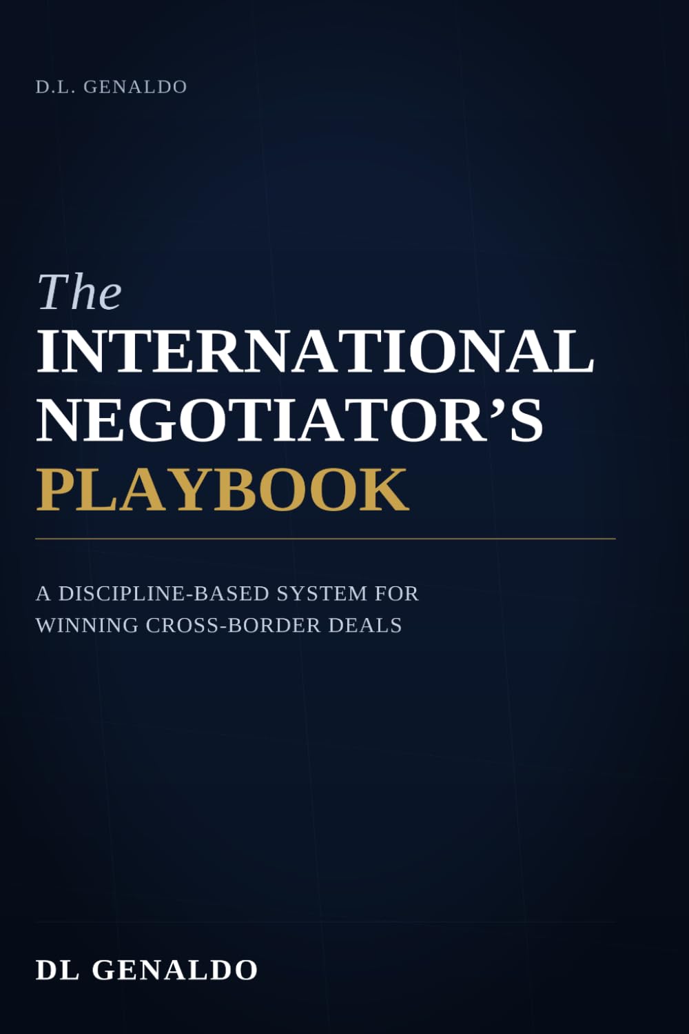 The International Negotiator's Playbook: A Discipline-Based System for Winning Cross-Border Deals