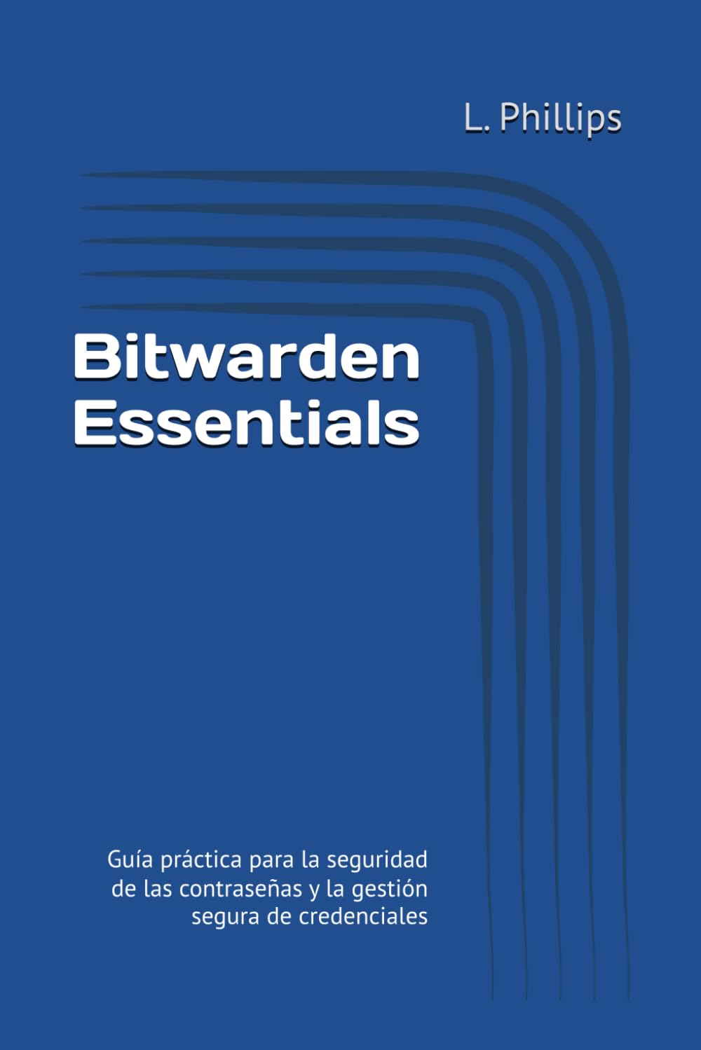 Bitwarden Essentials: Guía práctica para la seguridad de las contraseñas y la gestión segura de credenciales (Seguridad personal en un mundo digital)