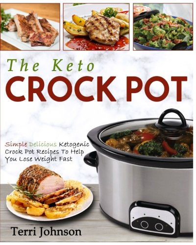 The Keto Crockpot: Simple Delicious Ketogenic Crock Pot Recipes To Help You Lose