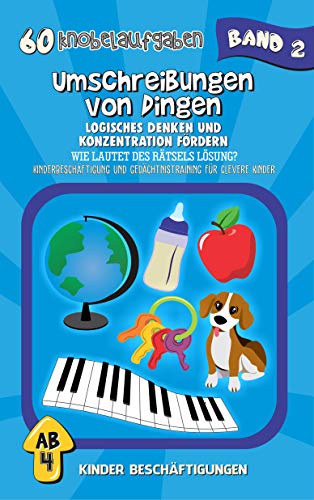 Umschreibungen von Dingen - Logisches Denken und Konzentration fördern: Wie lautet des Rätsels Lösung? Kinderbeschäftigung und Gedächtnistraining für clevere Kinder (60 Knobelaufgaben 2)