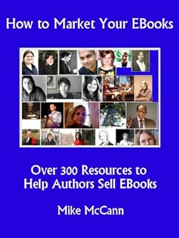 How to Market Your EBooks, Over 300 Resources to Help Authors Sell EBooks by [Mike McCann]