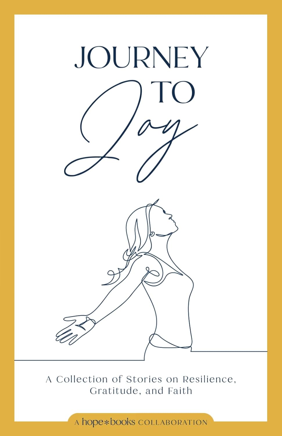 Journey to Joy: A Collection of Stories on Resilience, Gratitude, and Faith Journey to Joy: A Collection of Stories on Resilience, Gratitude, and Faith