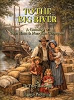 To The Big River: The Genealogy of John Hann & Mary Ann Thompson (The Rockwell Genealogies) 1925909239 Book Cover