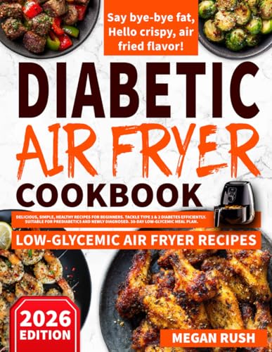 Diabetic Air Fryer Cookbook: Delicious, Simple, Healthy Recipes for Beginners. Tackle Type 1 & 2 Diabetes Efficiently. Suitable for Prediabetics and ... Meal Plan (Diabetic Cookbook Collection)