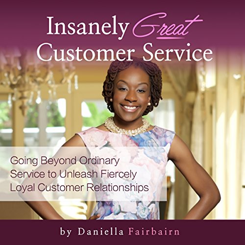 Insanely Great Customer Service Going Beyond Ordinary Service to Unleash Fiercely