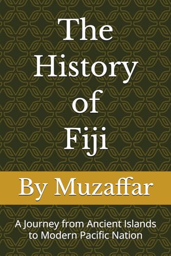 The History of Fiji: A Journey from Ancient Islands to Modern Pacific Nation (history books)