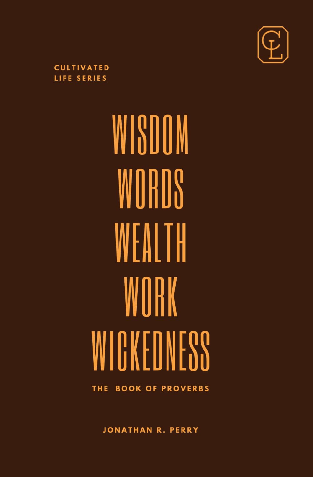 WISDOM WORDS WEALTH WORK WICKEDNESS: THE BOOK OF PROVERBS