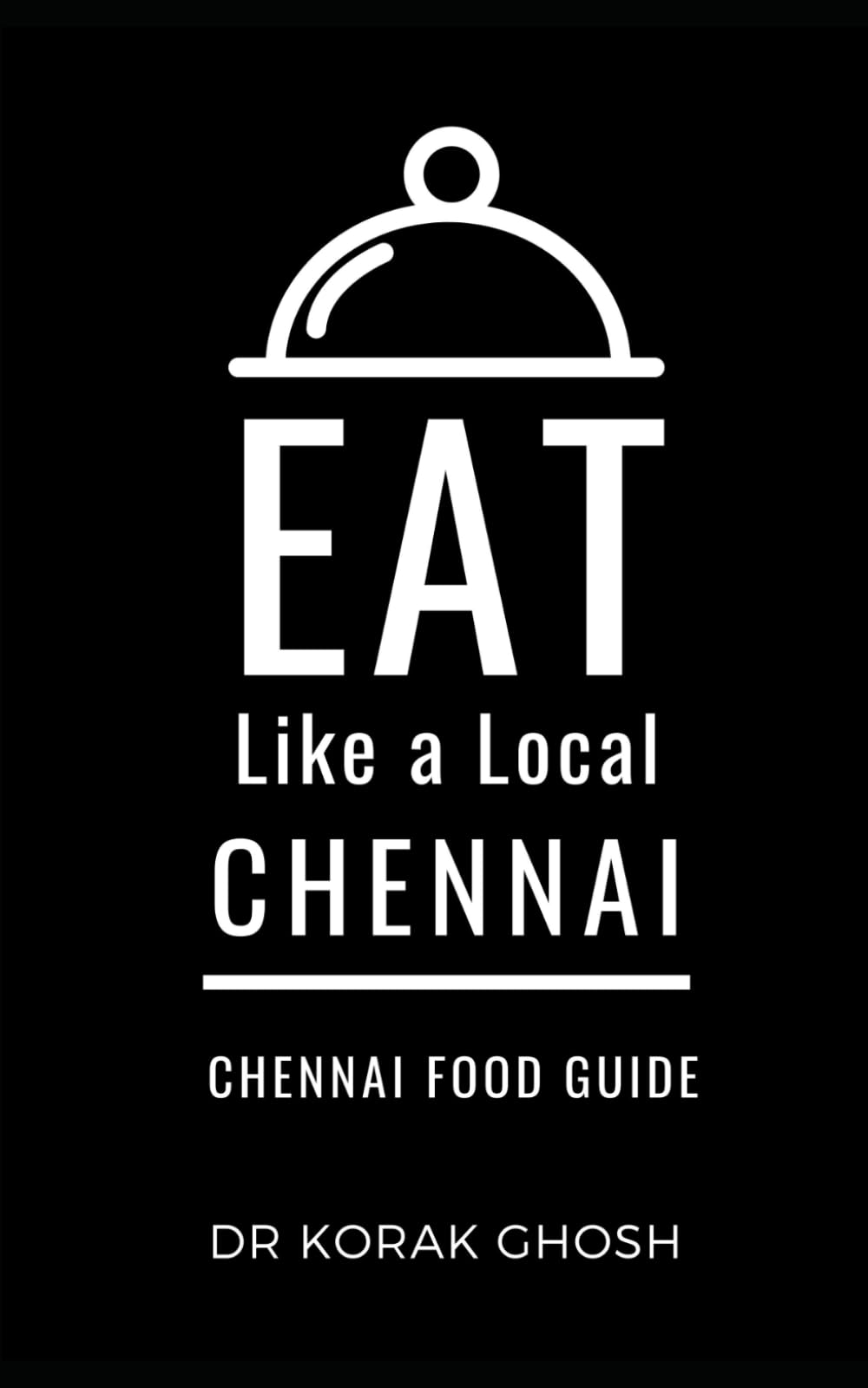Eat Like a Local- Chennai: Chennai India Food Guide (Eat Like a Local Travel International Guidebooks: Discover the Best Local Food, Restaurants, and Hidden Culinary Gems)