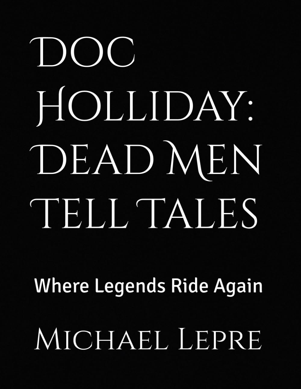 Doc Holliday: Dead Men Tell Tales: Where Legends Ride Again