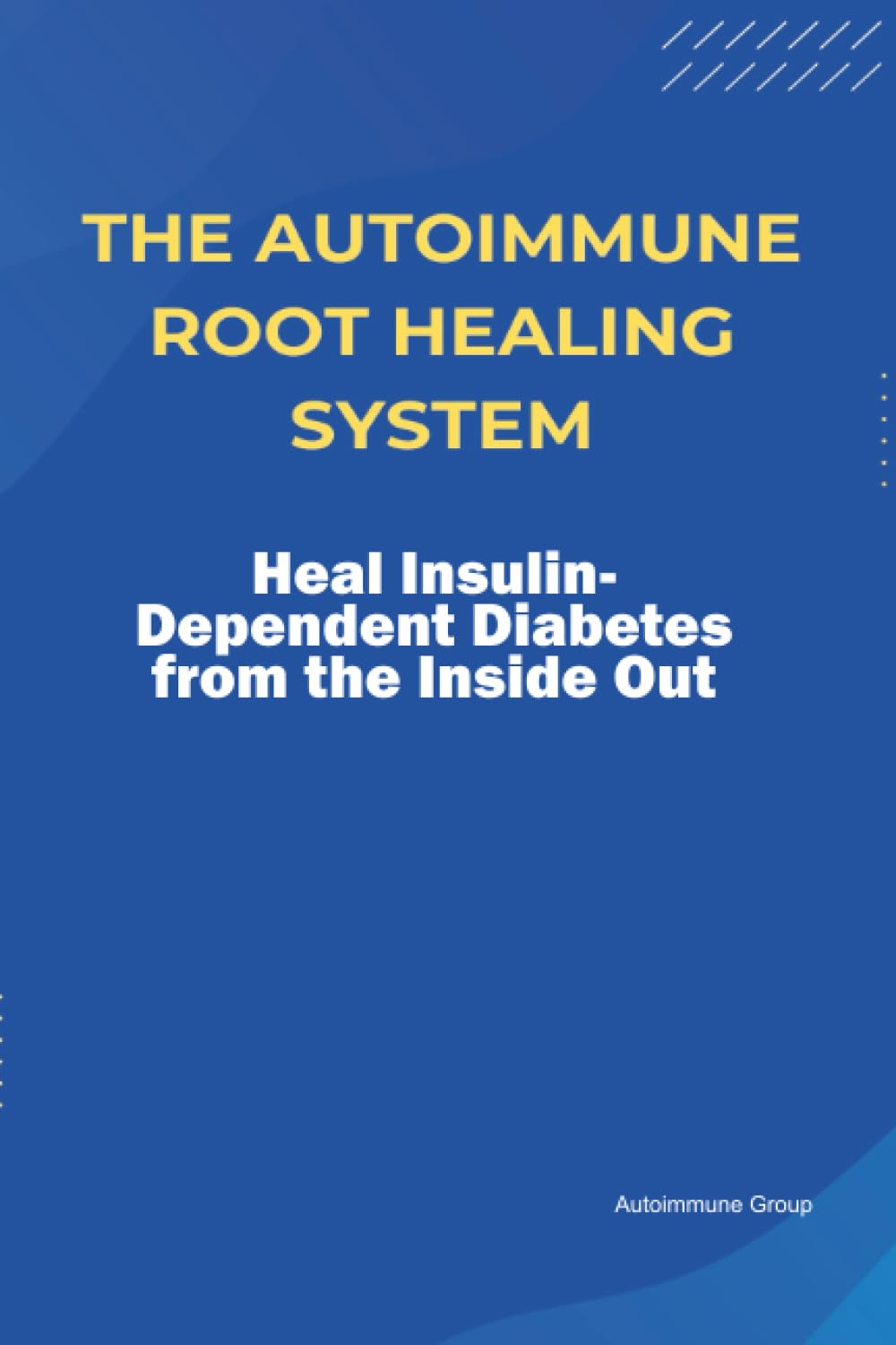 The Autoimmune Root Healing System Heal Insulin-Dependent Diabetes from the Inside Out