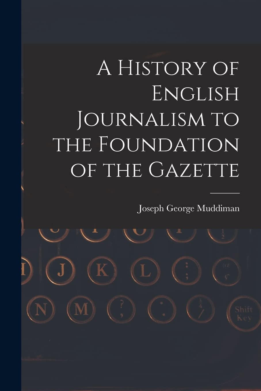 A History of English Journalism to the Foundation of