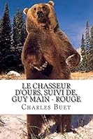 Le Chasseur D'Ours, Suivi de, Guy Main - Rouge 1522788492 Book Cover
