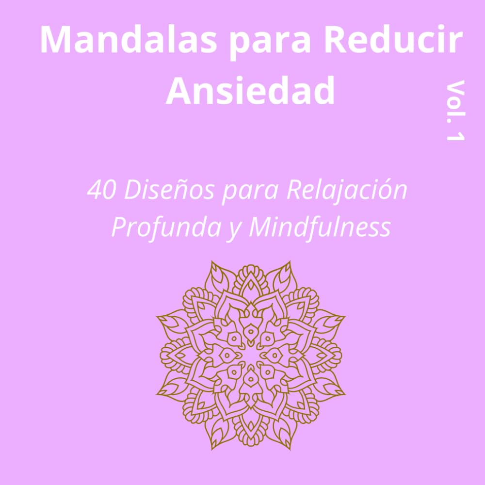 Mandalas para Reducir Ansiedad - Vol.1: 40 Diseños para Relajación Profunda y Mindfulness (Diseños para Relajación - Mindfulness)