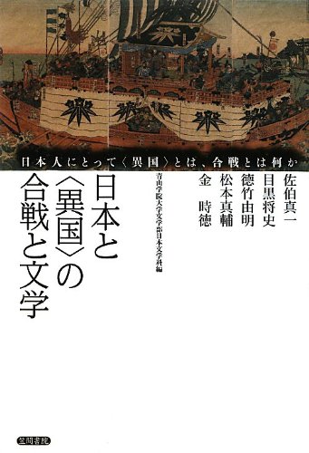 Amazon Co Jp 日本と 異国 の合戦と文学 日本人にとって 異国 とは 合戦とは何か 真一 佐伯 由明 徳竹 真輔 松本 時徳 金 将史 目黒 青山学院大学文学部日本文学科 Japanese Books