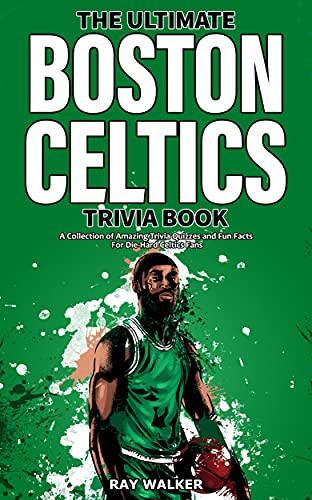The Ultimate Boston Celtics Trivia Book: A Collection of Amazing Trivia Quizzes and Fun Facts for Die-Hard Celtics Fans!