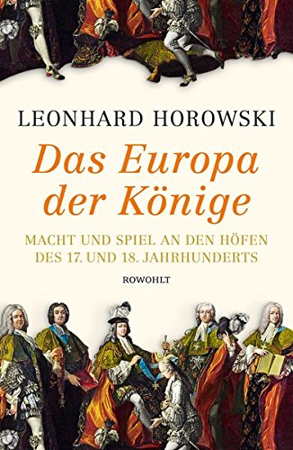 Das Europa der Könige: Macht und Spiel an den Höfen des 17. und 18. Jahrhunderts Das Europa der Könige: Macht und Spiel an den Höfen des 17. und 18. Jahrhunderts