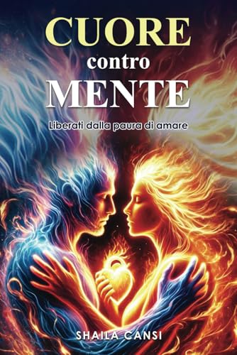 CUORE contro MENTE: Liberati dalla paura di amare