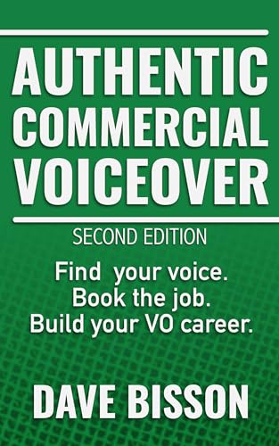 Authentic Commercial Voiceover: Find your voice. Book the job. Build your VO career.