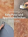 Edle Putz- und Spachteltechniken: Handwerkliches Gestalten hochwertiger Oberflächen