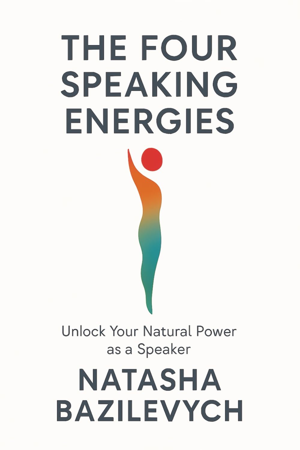 THE FOUR SPEAKING ENERGIES: Unlock Your Natural Power as a Speaker