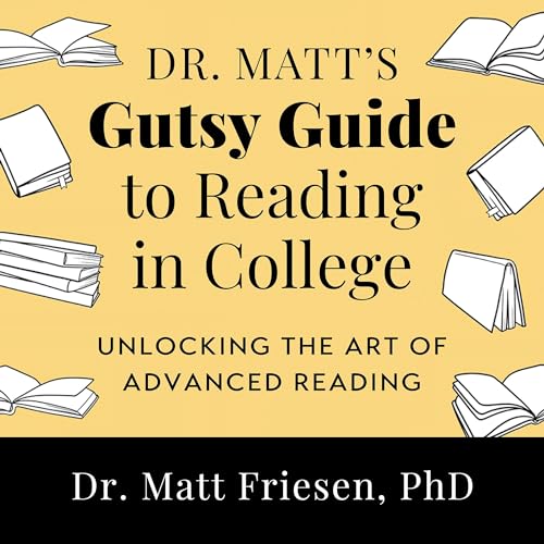 Dr. Matt's Gutsy Guide to Reading in College by Matt Friesen
