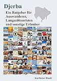 Djerba - Ein Ratgeber für Auswanderer, Langzeittouristen und sonstige Urlauber: Djerba Reiseführer - Karlheinz Blaull 