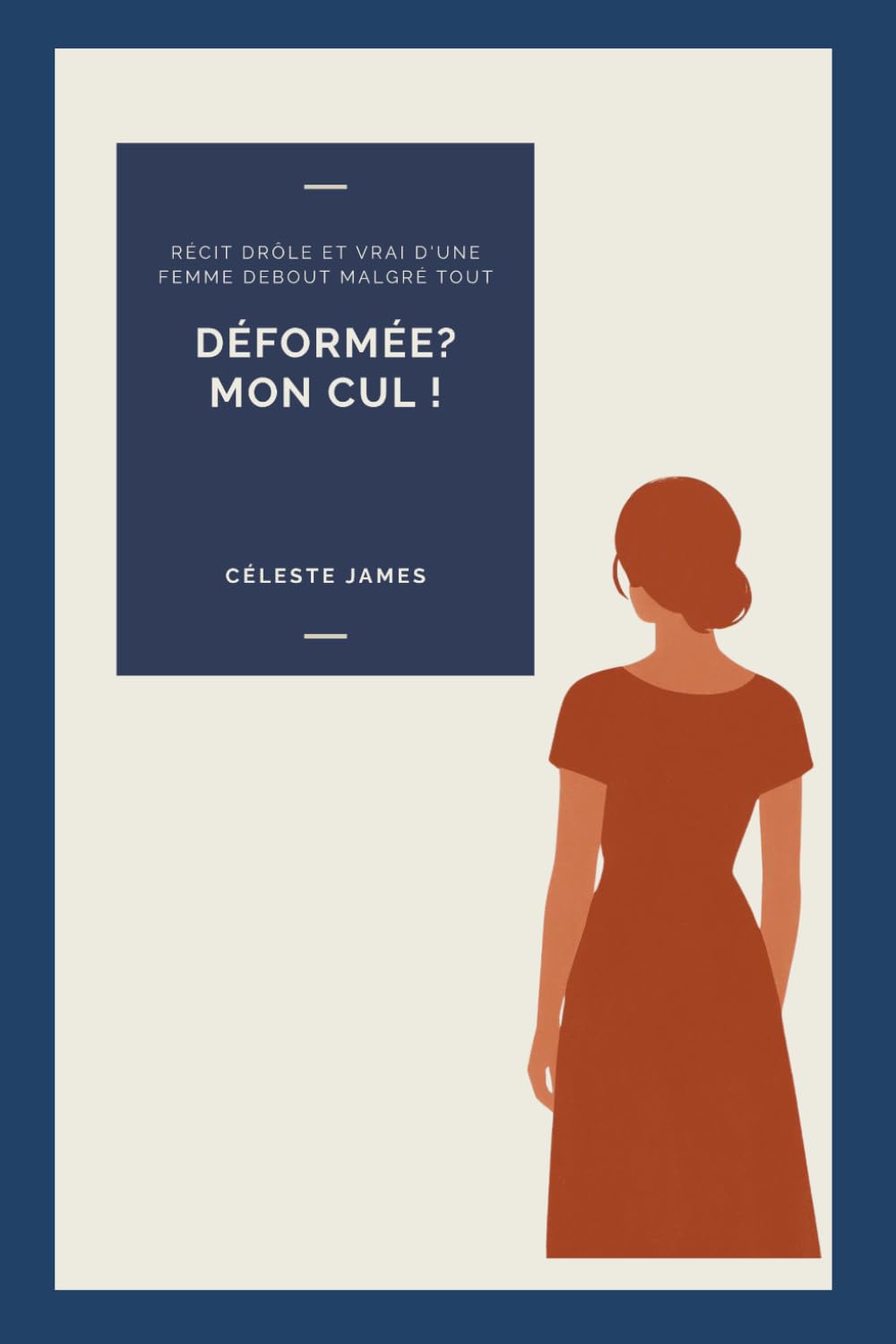 Déformée? Mon cul !: Récit drôle et vrai d'une femme debout malgré tout
