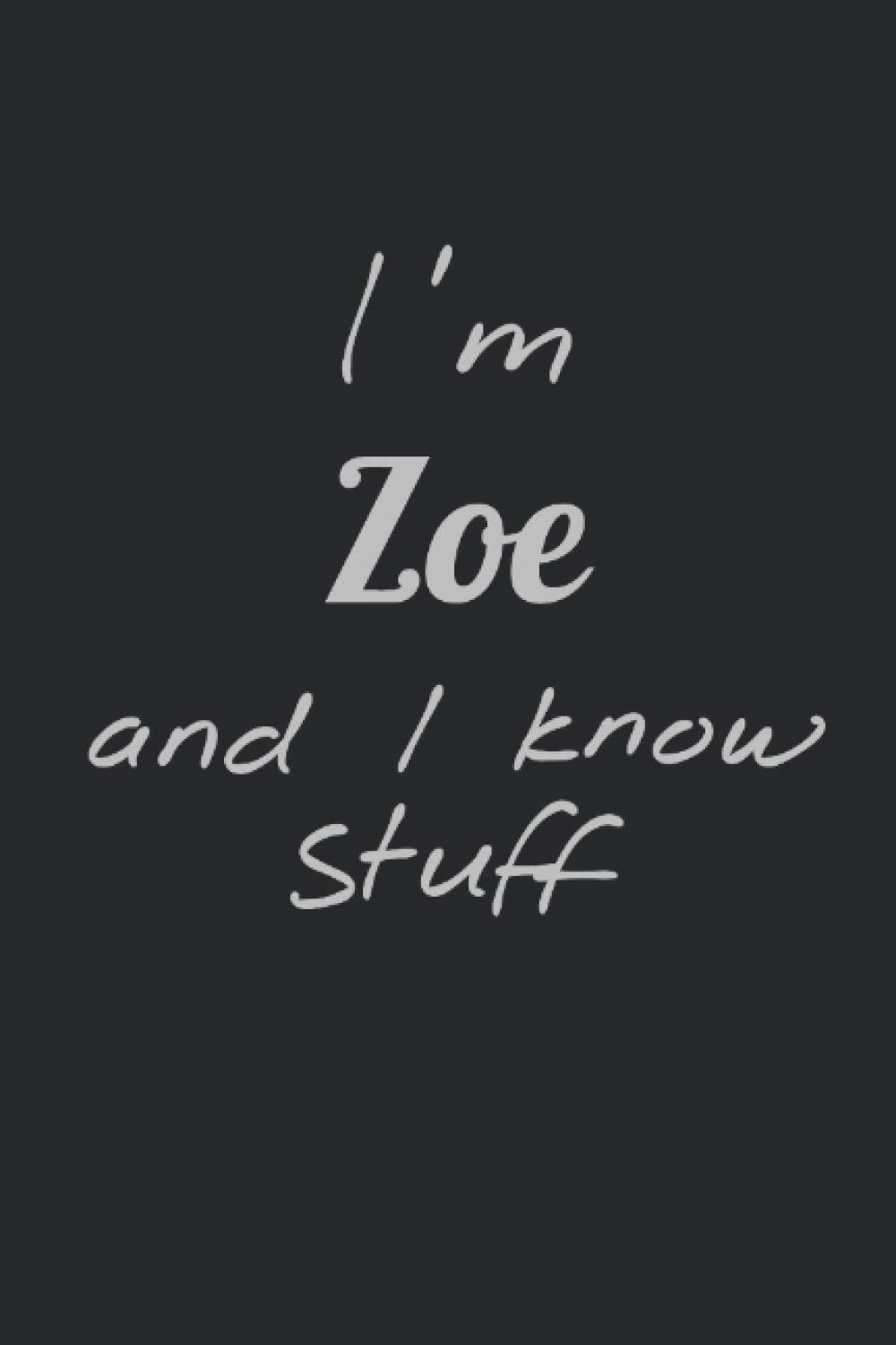I'm Zoe and I know stuff - Personalized Notebook: Perfect gift for Zoe