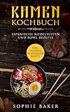 Ramen Kochbuch: Japanische Nudelsuppen Rezepte. Bowl Rezepte. Inklusive vegane und vegetarische Rezepte! Das Buch mit Grundlagen und Suppen aus der Schüssel / Bowl für jeden Tag. Kochen für Zuhause!