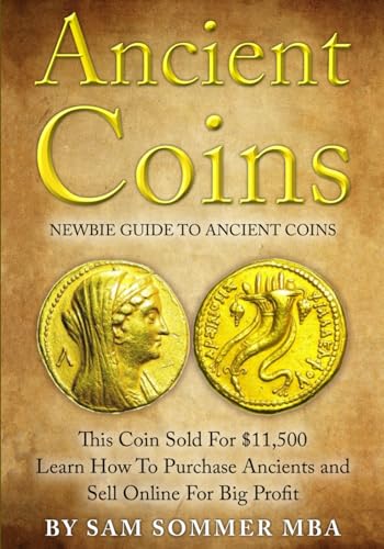Ancient Coins: Newbie Guide To Ancient Coins: Learn How To Purchase Ancients and Sell Online For Big Profits