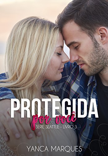 Protegida por Você (Série Seattle Livro 3)