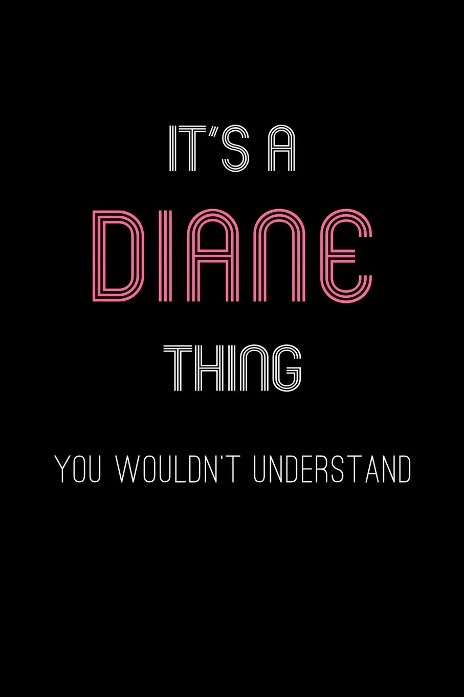 It's A Diane Thing, You Wouldn't Understand: Personalized Notebook Journal With Name Blank Lined Customized Diary Logbook Gifts