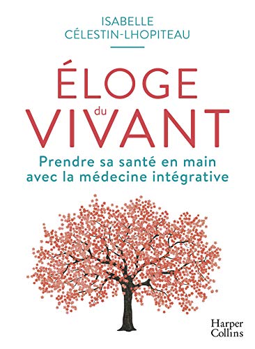 Télécharger Éloge du vivant : Prendre sa santé en main avec la médecine intégrative (HarperCollins) livre En ligne