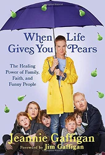[Jeannie Gaffigan] When Life Gives You Pears: The Healing Power of Family, Faith, and Funny People-Hardcover