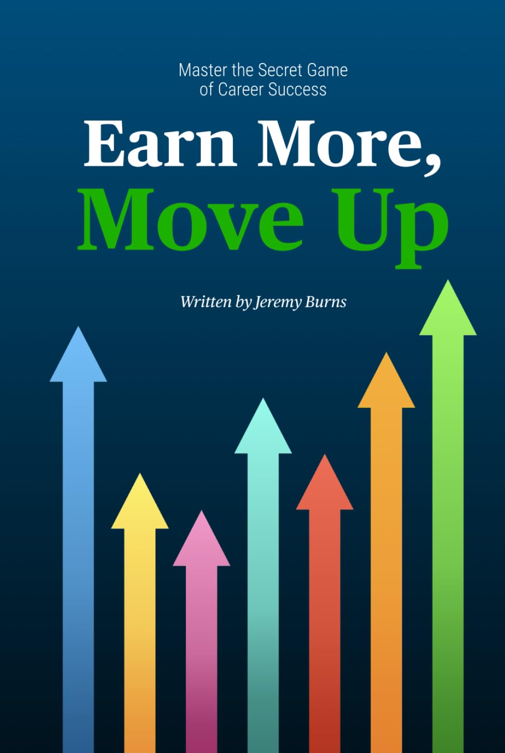 Earn More, Move Up: Master the Secret Game of Career Success