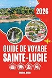 GUIDE DE VOYAGE SAINTE-LUCIE 2026: Un regard plus attentif sur la vie...