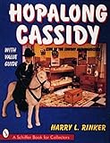 Hopalong Cassidy: King Of The Cowboy Merchandiser (A Schiffer Book for Collectors)