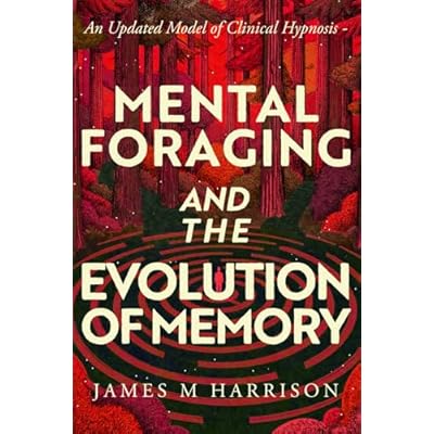 Mental Foraging and the Evolution of Memory: an updated model of clinical hypnosis