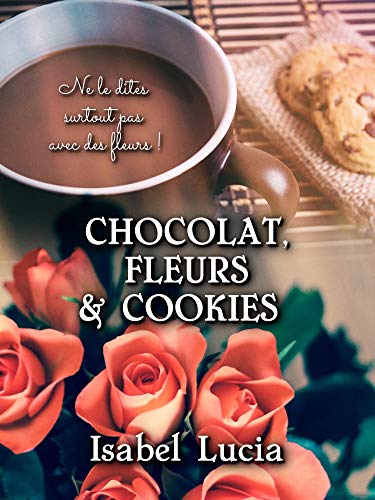 Chocolat, Fleurs & Cookies (French Edition)