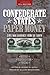 Confederate States Paper Money: Civil War Currency from the South