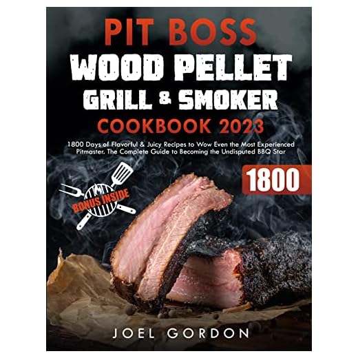 Pit Boss Wood Pellet Grill & Smoker Cookbook : 1800 Days of Flavorful and Juicy Recipes to Wow Even the Most Experienced Pitmaster. The Complete Guide to Becoming the Undisputed BBQ Star