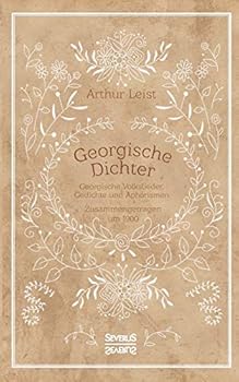 Georgische Dichter: Georgische Volkslieder, Gedichte und Aphorismen. Zusammengetragen um 1900