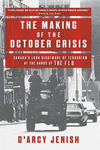 Amazon Com The Making Of The October Crisis Canada S Long Nightmare Of Terrorism At The Hands Of The Flq Ebook Jenish D Arcy Kindle Store