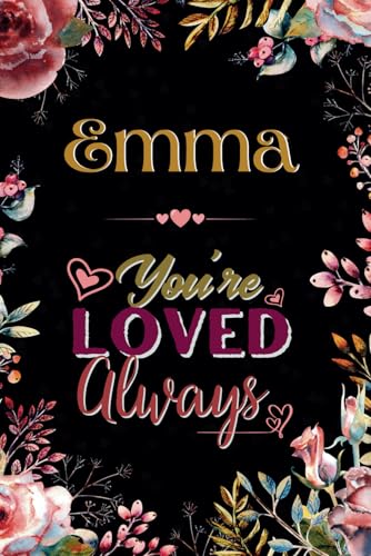 Emma You Are Loved Always - Personalized Name Writing Journal with Love Quotes: Custom Lined Notebook for Teen Girls and Women named Emma - Birthday, Anniversary, Valentine’s Day, Christmas Gift Idea