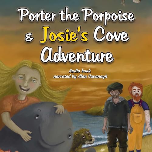 Porter the Porpoise and Josie&amp;rsquo;s Cove Adventure by Alan Cavanagh episode artwork