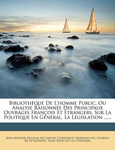Bibliothèque De L'homme Public, Ou Analyse Raisonnée Des Principaux Ouvrages François Et Étrangers, Sur La Politique En Général, La Legislation ...... (French Edition)