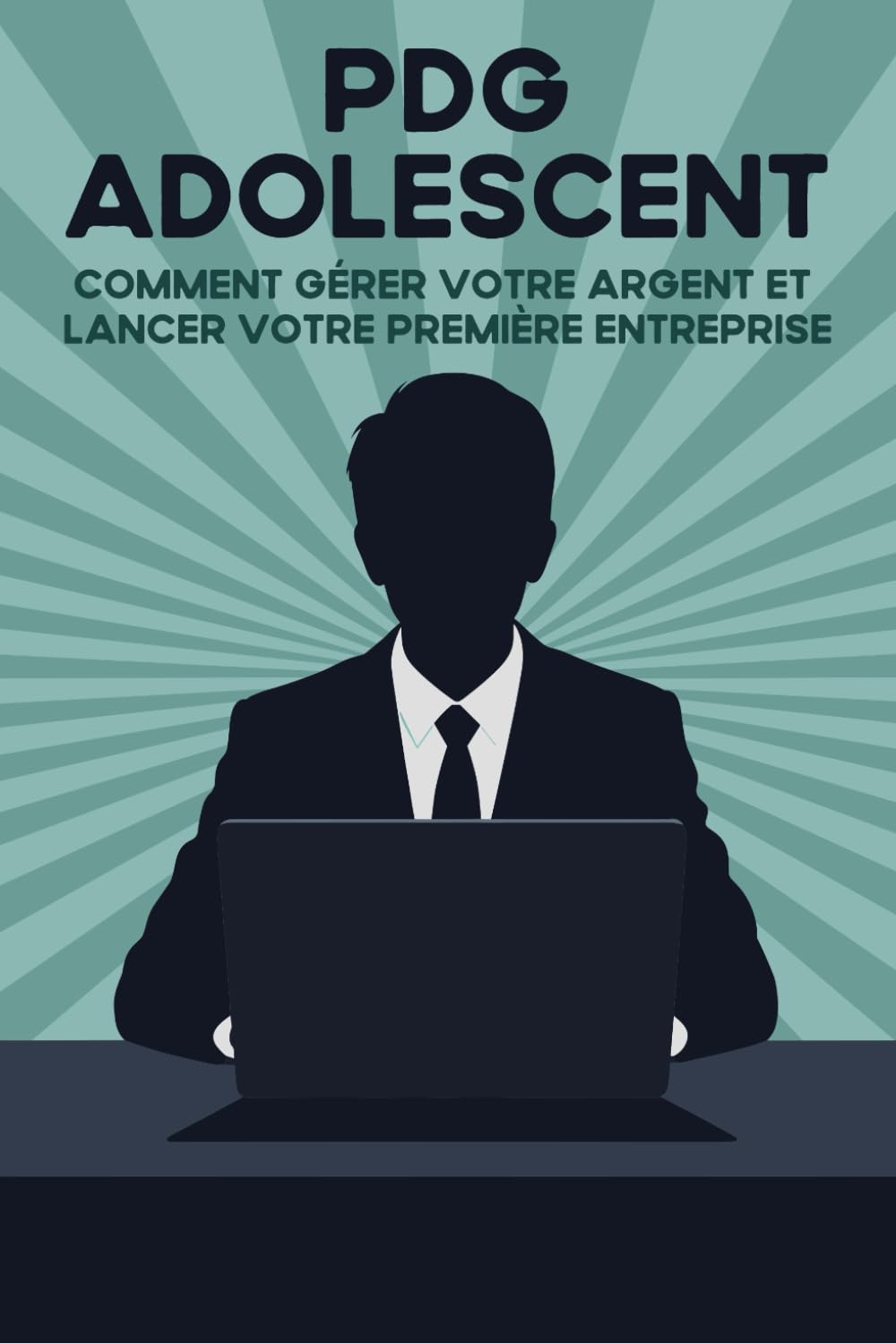 PDG adolescent: Comment gérer votre argent et lancer votre première entreprise