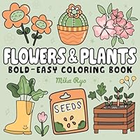 Flowers & Plants Bold and Easy Coloring Book: for Adults and Kids, Simple and Big Designs for Relaxation Featuring Nature-Themed Illustrations, Plants & Flowers (Bold & Easy Coloring) B0DC3FTB8W Book Cover
